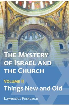 The Mystery of Israel and the Church, Vol. 2: Things New and Old - Lawrence Feingold