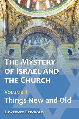 The Mystery of Israel and the Church, Vol. 2: Things New and Old - Lawrence Feingold