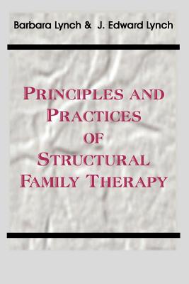 Principles and Practice of Structural Family Therapy - Barbara Lynch