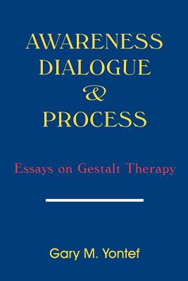 Awareness, Dialogue & Process: Essays on Gestalt Therapy - Gary M. Yontef