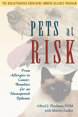 Pets at Risk: From Allergies to Cancer, Remedies for an Unsuspected Epidemic - Alfred J. Plechner