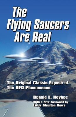 The Flying Saucers Are Real!: The Original Classic Exposé of The UFO Phenomenon - Donald E. Keyhoe