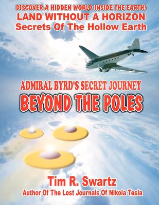 Admiral Byrd's Secret Journey Beyond The Poles - Tim R. Swartz
