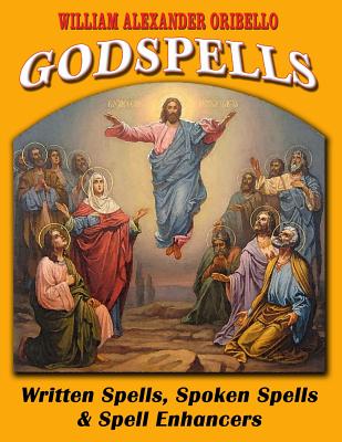 Godspells: Written Spells, Spoken Spells and Spell Enhancers - William Alexander Oribello
