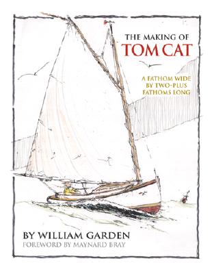 The Making of Tom Cat: A Fathom Wide, by Two-Plus Long, and Half a Fathom Deep - William Garden