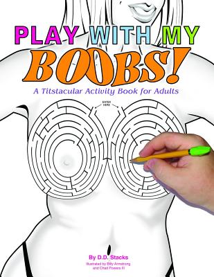 Play with My Boobs: A Titstacular Activity Book for Adults - D. D. Stacks