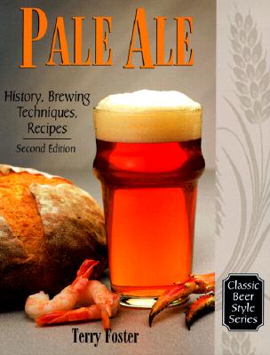 Pale Ale, Revised: History, Brewing, Techniques, Recipes - Terry Foster