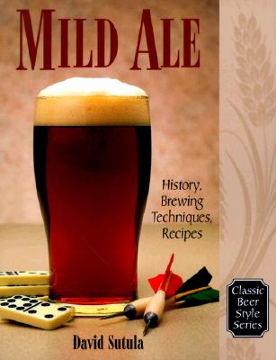 Mild Ale: History, Brewing, Techniques, Recipes - Dave Sutula