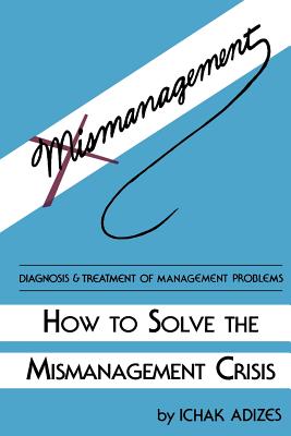 How to Solve the Mismanagement Crisis - Ichak Adizes