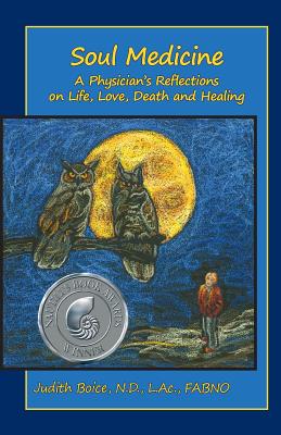 Soul Medicine: A Physician's Reflections on Life, Love, Death and Healing - Judith Boice