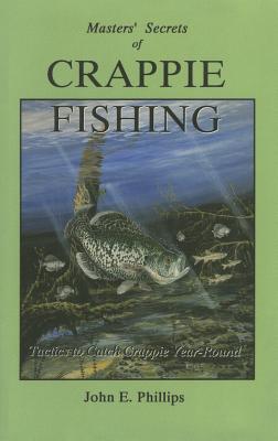 The Masters' Secrets of Crappie Fishing - John E. Phillips