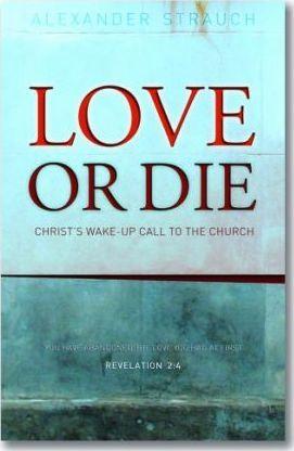 Love or Die: Christ's Wake-Up Call to the Church - Alexander Strauch