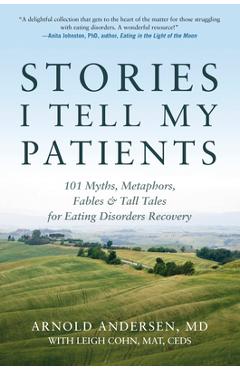 Poza produsului Stories I Tell My Patients: 101 Myths, Metaphors, Fables and Tall Tales for Eating Disorders Recovery - Arnold Andersen