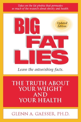 Big Fat Lies: The Truth about Your Weight and Your Health - Glenn A. Gaesser
