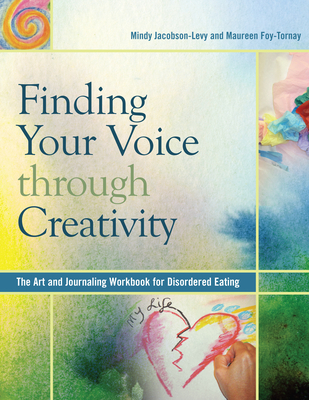 Finding Your Voice Through Creativity: The Art & Journaling Workbook for Disordered Eating - Mindy Jacobson-levy