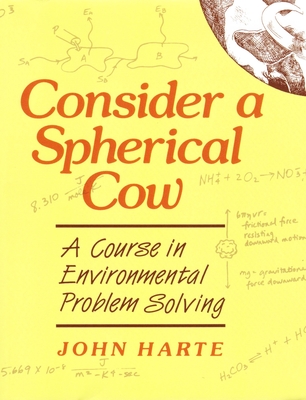 Consider a Spherical Cow: A course in environmental problem solving - John Harte