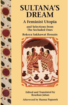 Sultana's Dream: And Selections from the Secluded Ones - Rokeya Sakhawat Hossain