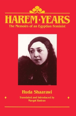 Harem Years: The Memoirs of an Egyptian Feminist, 1879-1924 - Huda Shaarawi
