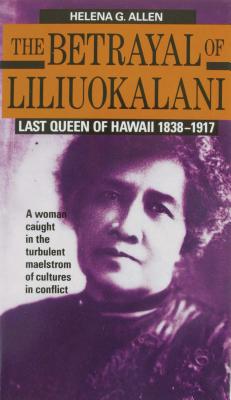 Betrayal of Liliuokalani - Helena G. Allen