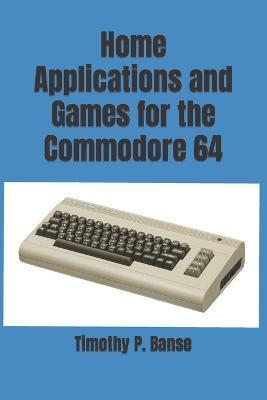 Home Applications and Games for the Commodore 64 - Timothy P. Banse