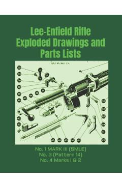 Lee-Enfield Rifle Exploded Drawings and Parts Lists: Rifles No. 1 MARK III (SMLE) - No. 3 (Pattern 14) - No. 4 Marks I & 2 - Frederic Faust