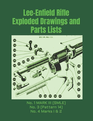 Lee-Enfield Rifle Exploded Drawings and Parts Lists: Rifles No. 1 MARK III (SMLE) - No. 3 (Pattern 14) - No. 4 Marks I & 2 - Frederic Faust