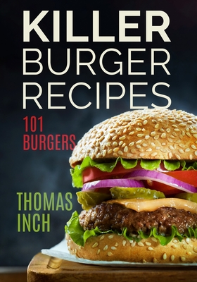 Killer Burger Recipes: 101 Burgers - Timothy P. Banse