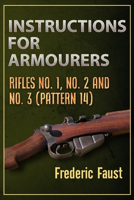 Instructions for Armourers: Rifles No. 1, No.2 and No. 3 (Pattern 14) - Frederic Faust