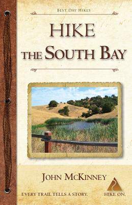Hike the South Bay: Best Day Hikes in the South Bay and Along the Peninsula - John Mckinney