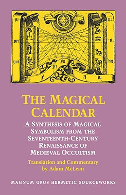 The Magical Calendar: A Synthesis of Magial Symbolism from the Seventeenth-Century Renaissance of Medieval Occultism - Adam Mclean