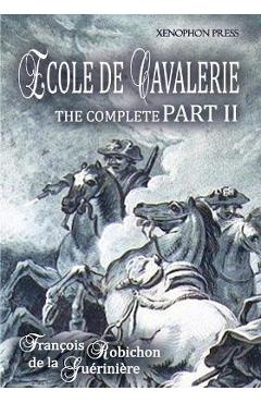 Ecole de Cavalerie Part II Expanded Edition a.k.a. School of Horsemanship: with an Appendix from Part I On the Bridle - Francois Robichon De La Gueriniere