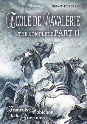 Ecole de Cavalerie Part II Expanded Edition a.k.a. School of Horsemanship: with an Appendix from Part I On the Bridle - Francois Robichon De La Gueriniere
