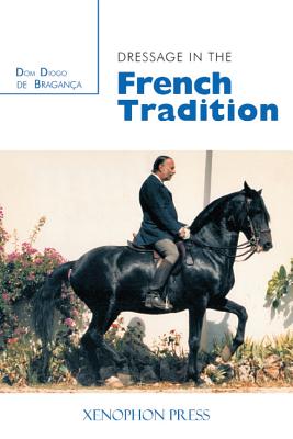 Dressage in the French Tradition - Dom Diogo De Bragance