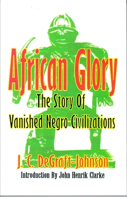 African Glory: The Story of Vanished Negro Civilizations - J. C. De-graft-johnson