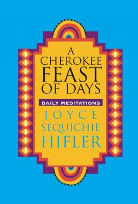 Cherokee Feast of Days: Daily Meditations - Joyce Sequichie Hifler