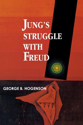 Jung's Struggle with Freud: A Metabiological Study - George Hogenson