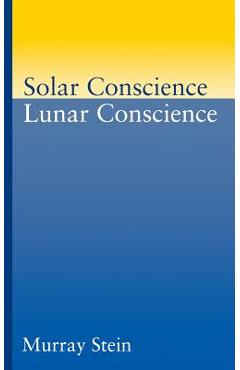 Poza produsului Solar Conscience Lunar Conscience: An Essay on the Psychological Foundations of Morality, Lawfulness, and the Sense of Justice - Murray Stein