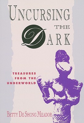 Uncursing the Dark: Treasures from the Underworld - Betty De Shong Meador