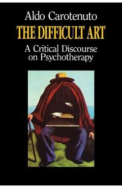 Coperta cărții 'The Difficult Art: A Critical Discourse on Psychotherapy - Aldo Carotenuto'