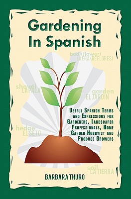Gardening In Spanish: Useful Spanish Terms and Expressions for Gardeners, Landscaper Professionals, Horticulturalists and Produce Growers - Jardinera Feliz