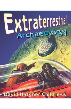 Coperta cărții 'Extraterrestrial Archaeology - David Hatcher Childress'