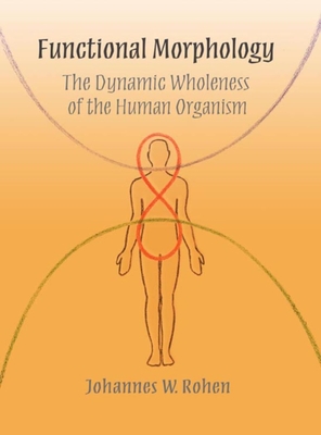 Functional Morphology: The Dynamic Wholeness of the Human Organism - Johannes Rohen