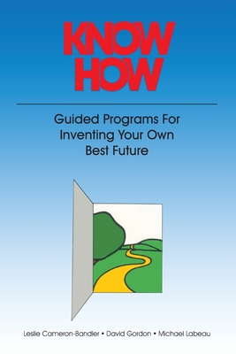 Know How: Guided Programs for Inventing Your Own Best Future - Leslie Cameron-bandler