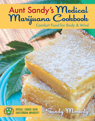 Aunt Sandy's Medical Marijuana Cookbook: Comfort Food for Body & Mind - Sandy Moriarty