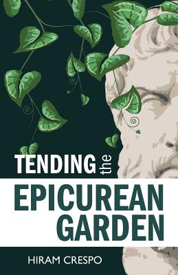 Tending the Epicurean Garden - Hiram Crespo