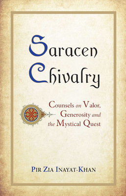 Saracen Chivalry: Counsels on Valor, Generosity and the Mystical Quest - Pir Zia Inayat Khan