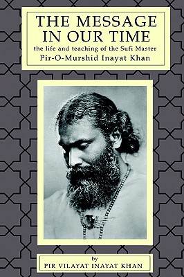 The Message in Our Time: The Life and Teaching of the Sufi Master Piromurshid Inayat Khan. - Pir V. Khan