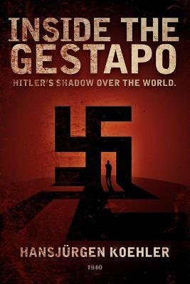 Inside the Gestapo: Hitler's Shadow Over the World - Hansjrgen Koehler