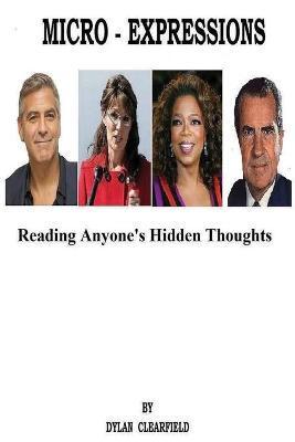 Micro-Expressions: Reading Anyone's Hidden Thoughts - Dylan Clearfield