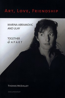 Art, Love, Friendship: Marina Abramovic and Ulay Together & Apart - Thomas Mcevilley